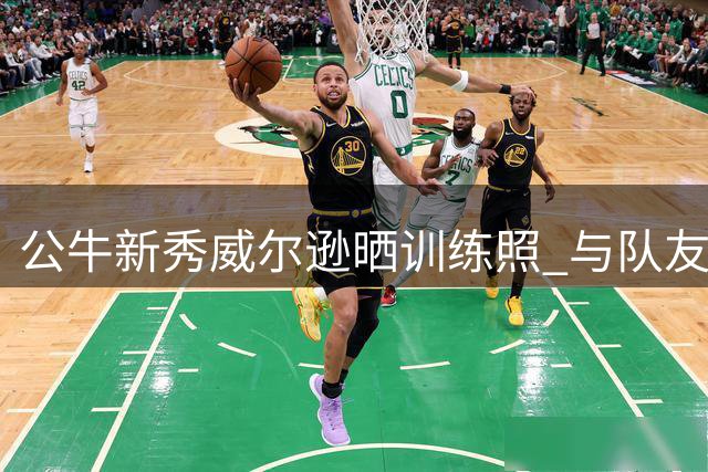 公牛新秀威尔逊晒训练照 与队友塞勒斯积极备战