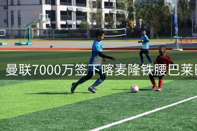 曼联7000万签下喀麦隆铁腰巴莱巴 新援自曝儿时红魔梦
