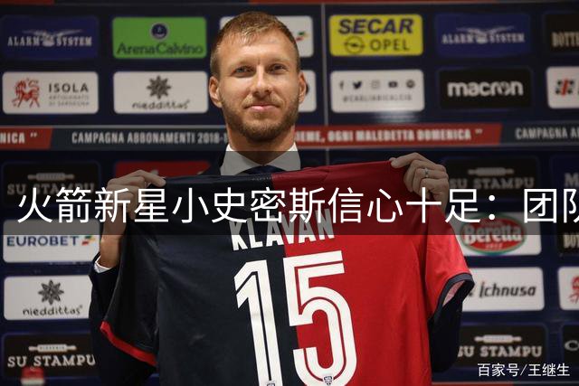火箭新星小史密斯信心十足：团队磨合到位 新赛季战力升级