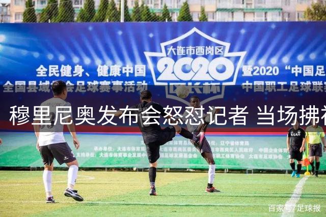 穆里尼奥发布会怒怼记者 当场拂袖而去
