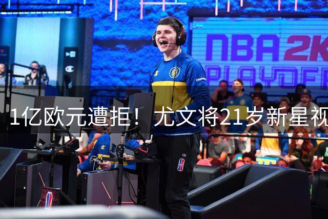 1亿欧元遭拒！尤文将21岁新星视为非卖品