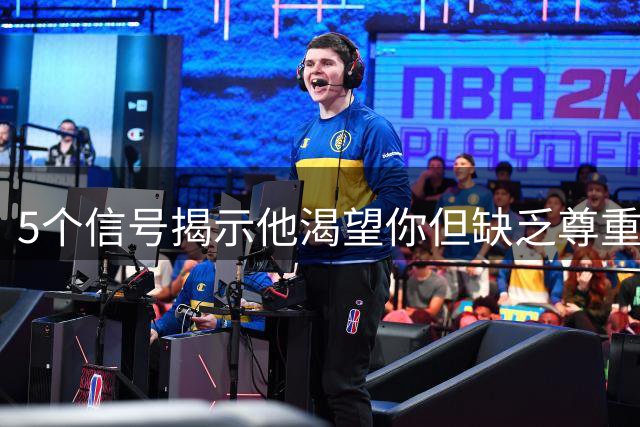 5个信号揭示他渴望你但缺乏尊重：危险的情感失衡