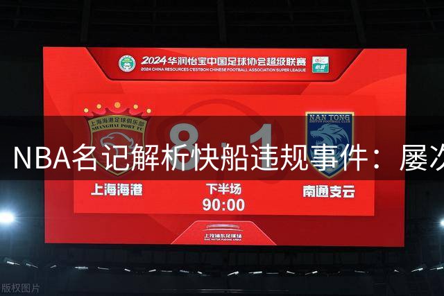NBA名记解析快船违规事件：屡次触犯将面临重罚